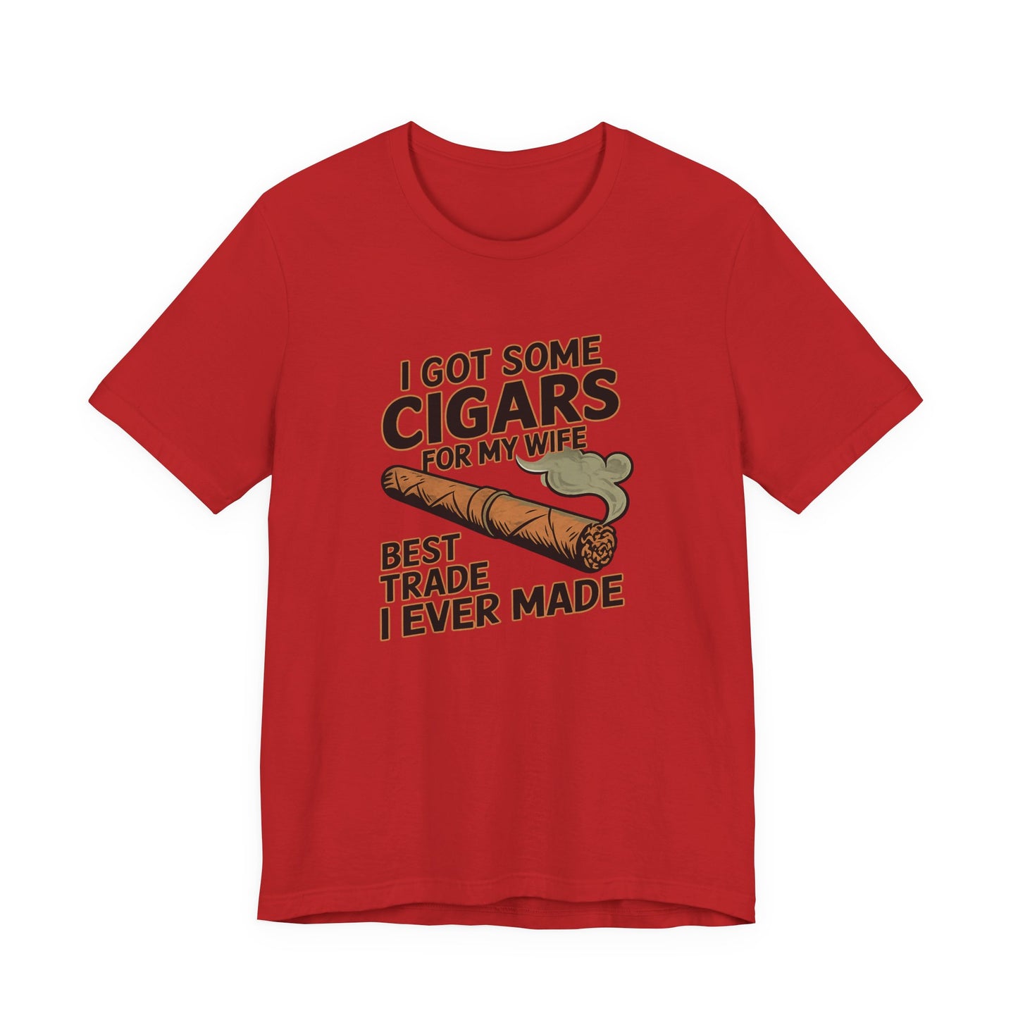 Cigar/ I Got Some Cigars for My Wife Best Trade Ever/Unisex Jersey Short Sleeve Tee