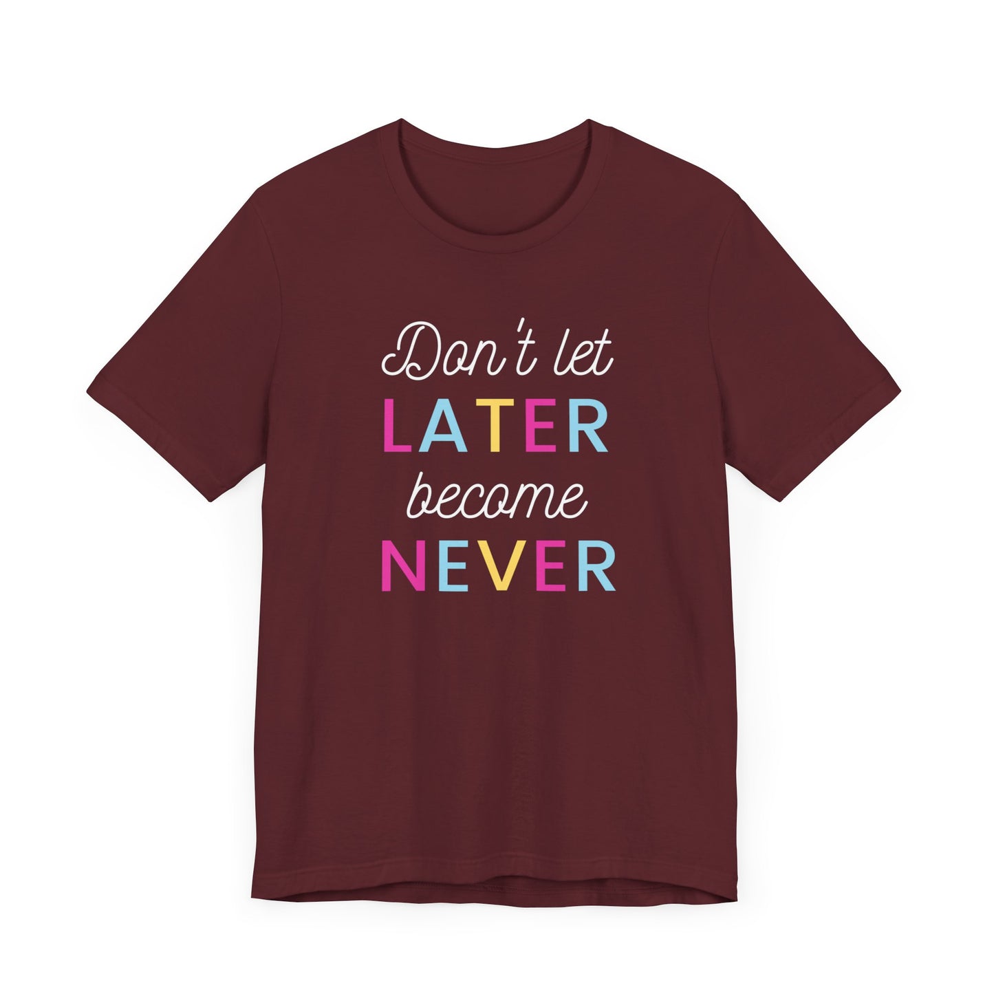 Don't Let Later Become Never Unisex Short Sleeve Tee