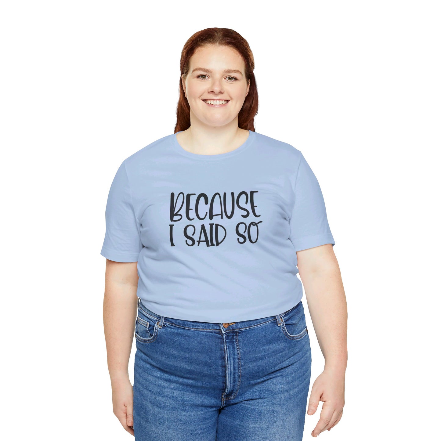 Because I Said So Unisex Jersey Short Sleeve Tee