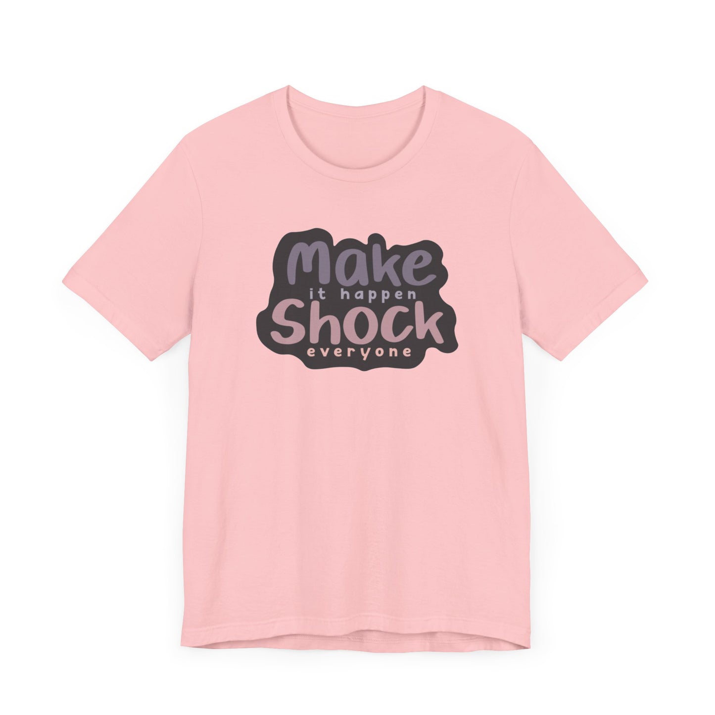 Make it Happen Shock Everyone Unisex Jersey Short Sleeve Tee