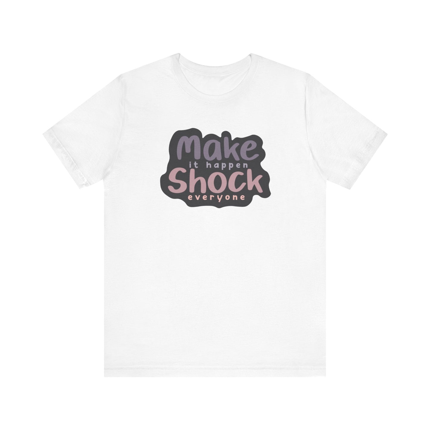 Make it Happen Shock Everyone Unisex Jersey Short Sleeve Tee