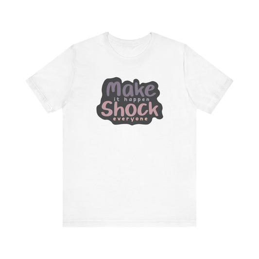 Make it Happen Shock Everyone Unisex Jersey Short Sleeve Tee