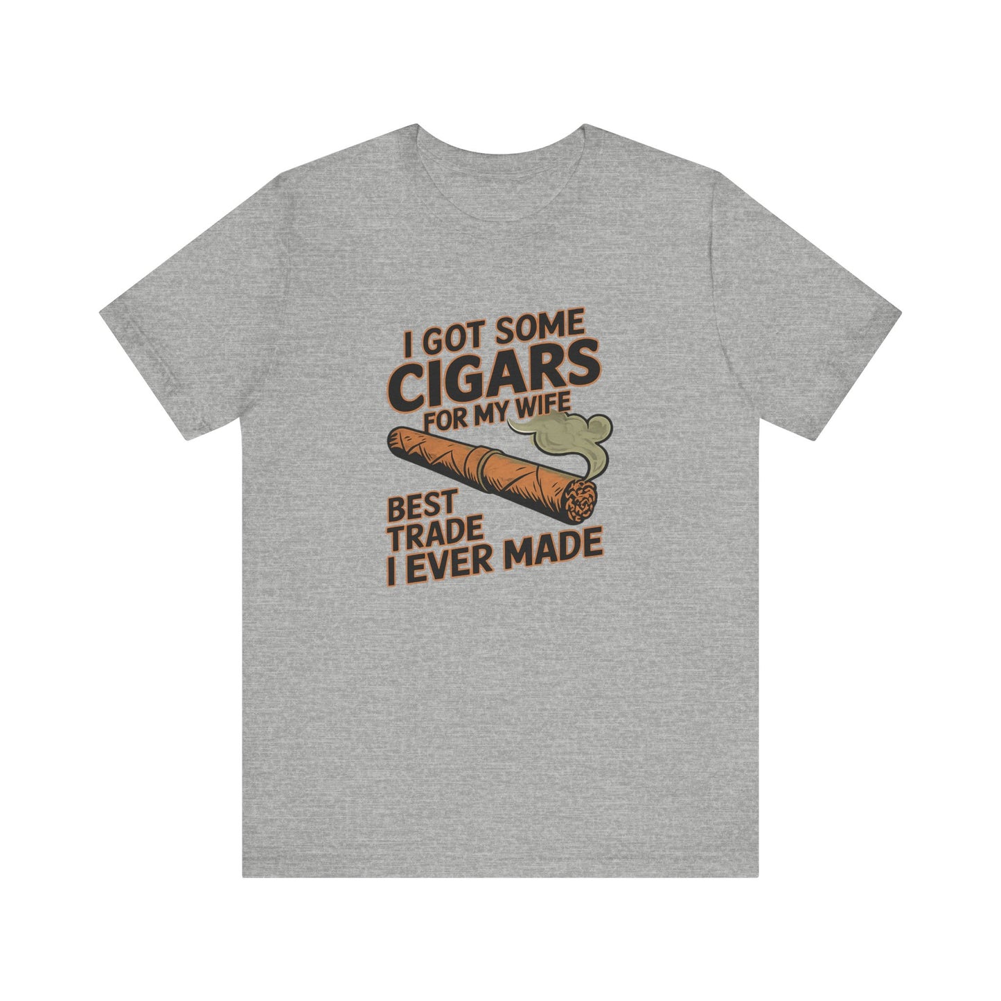 Cigar/ I Got Some Cigars for My Wife Best Trade Ever/Unisex Jersey Short Sleeve Tee