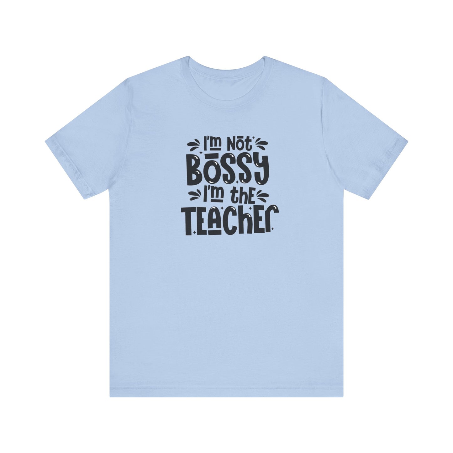 I'm Not Bossy I'm The Teacher Unisex Jersey Short Sleeve Tee