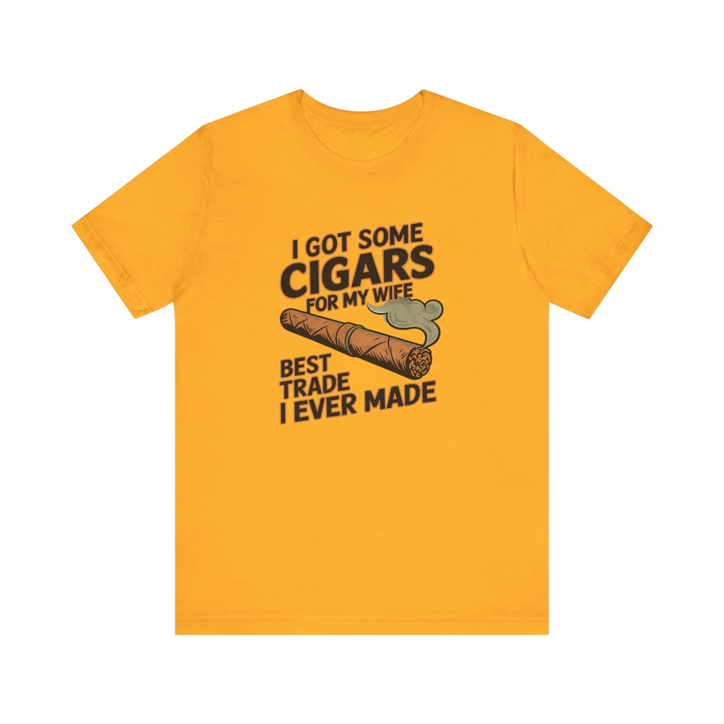 Cigar/ I Got Some Cigars for My Wife Best Trade Ever/Unisex Jersey Short Sleeve Tee