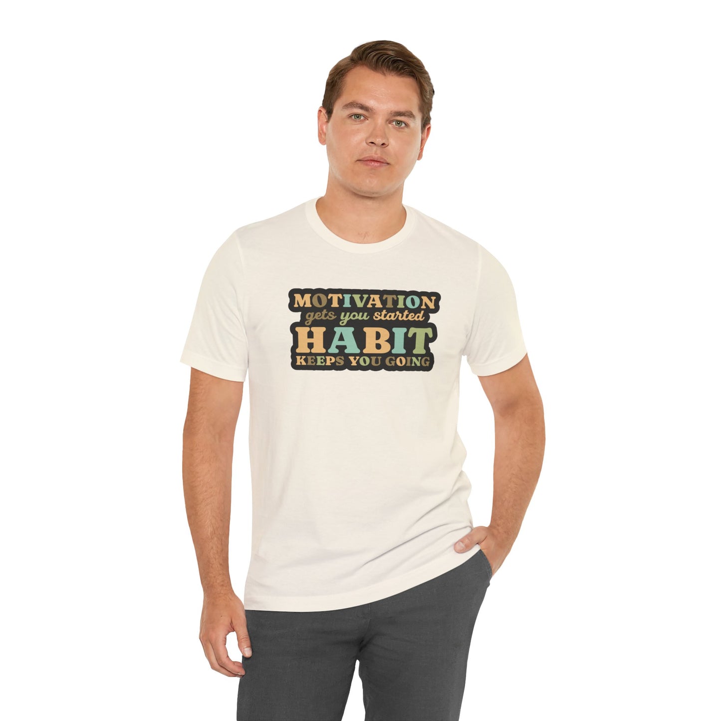 Motivation Gets You Started Habit Keeps You Going Unisex Jersey Short Sleeve Tee