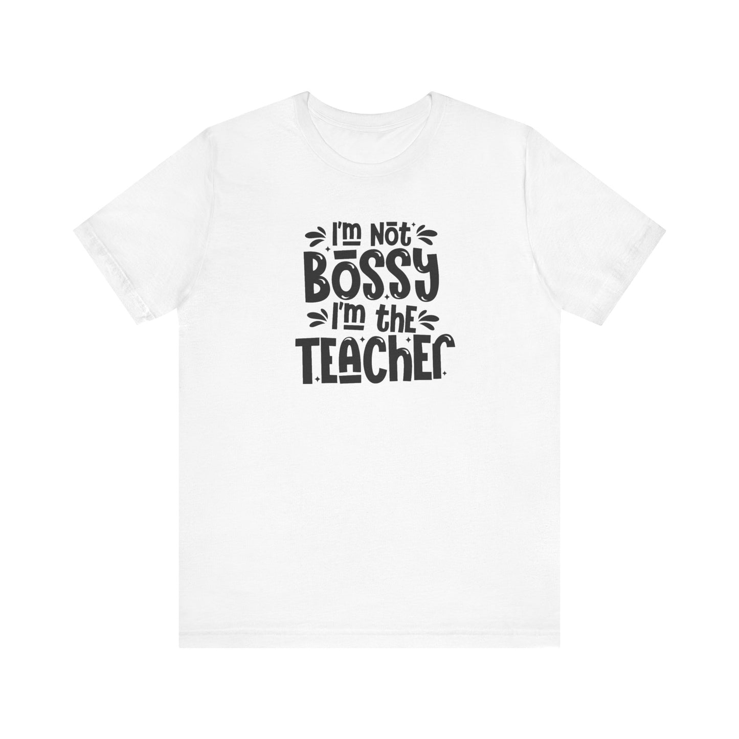 I'm Not Bossy I'm The Teacher Unisex Jersey Short Sleeve Tee