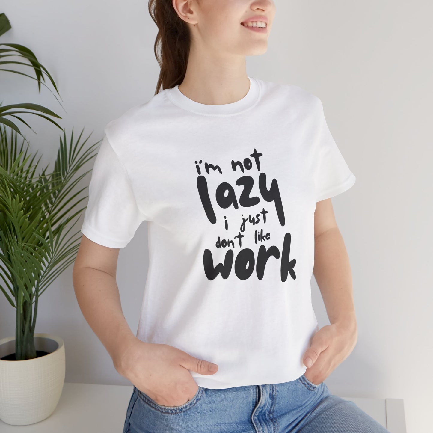 I'm Not Lazy I Just Don't Wanna Work Unisex Jersey Short Sleeve Tee