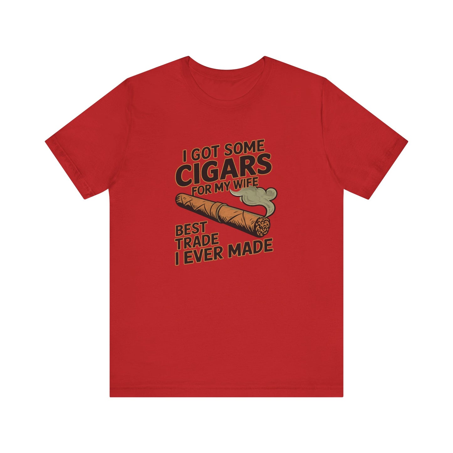 Cigar/ I Got Some Cigars for My Wife Best Trade Ever/Unisex Jersey Short Sleeve Tee