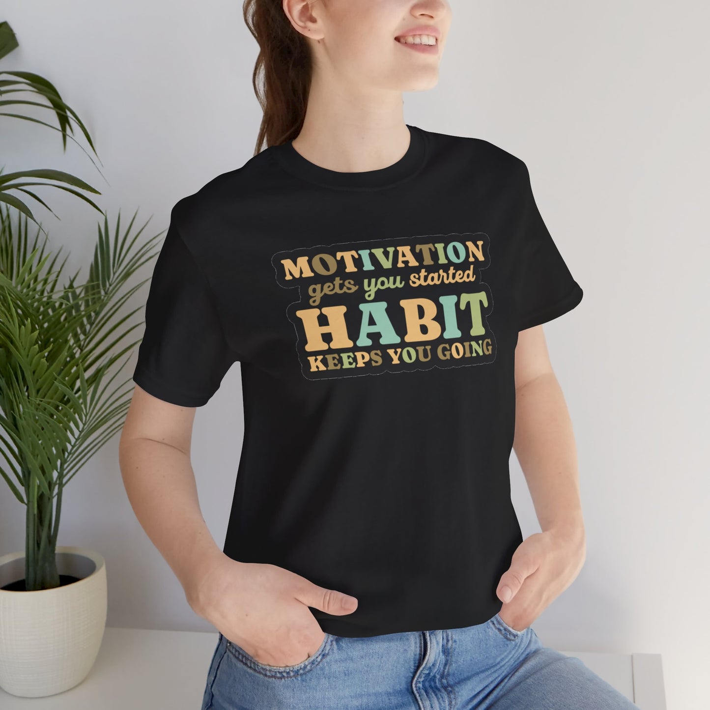 Motivation Gets You Started Habit Keeps You Going Unisex Jersey Short Sleeve Tee