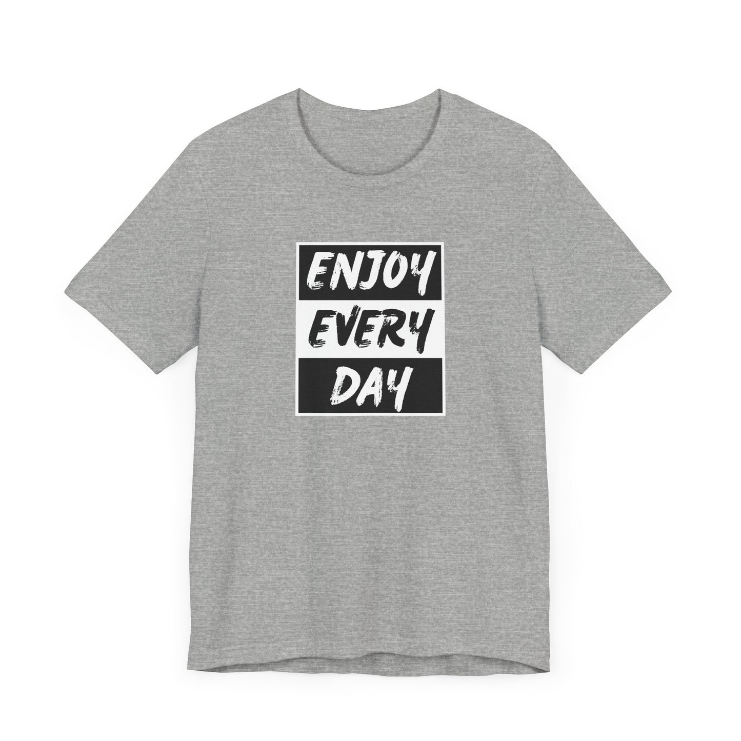 Enjoy Every Day Unisex Jersey Short Sleeve Tee