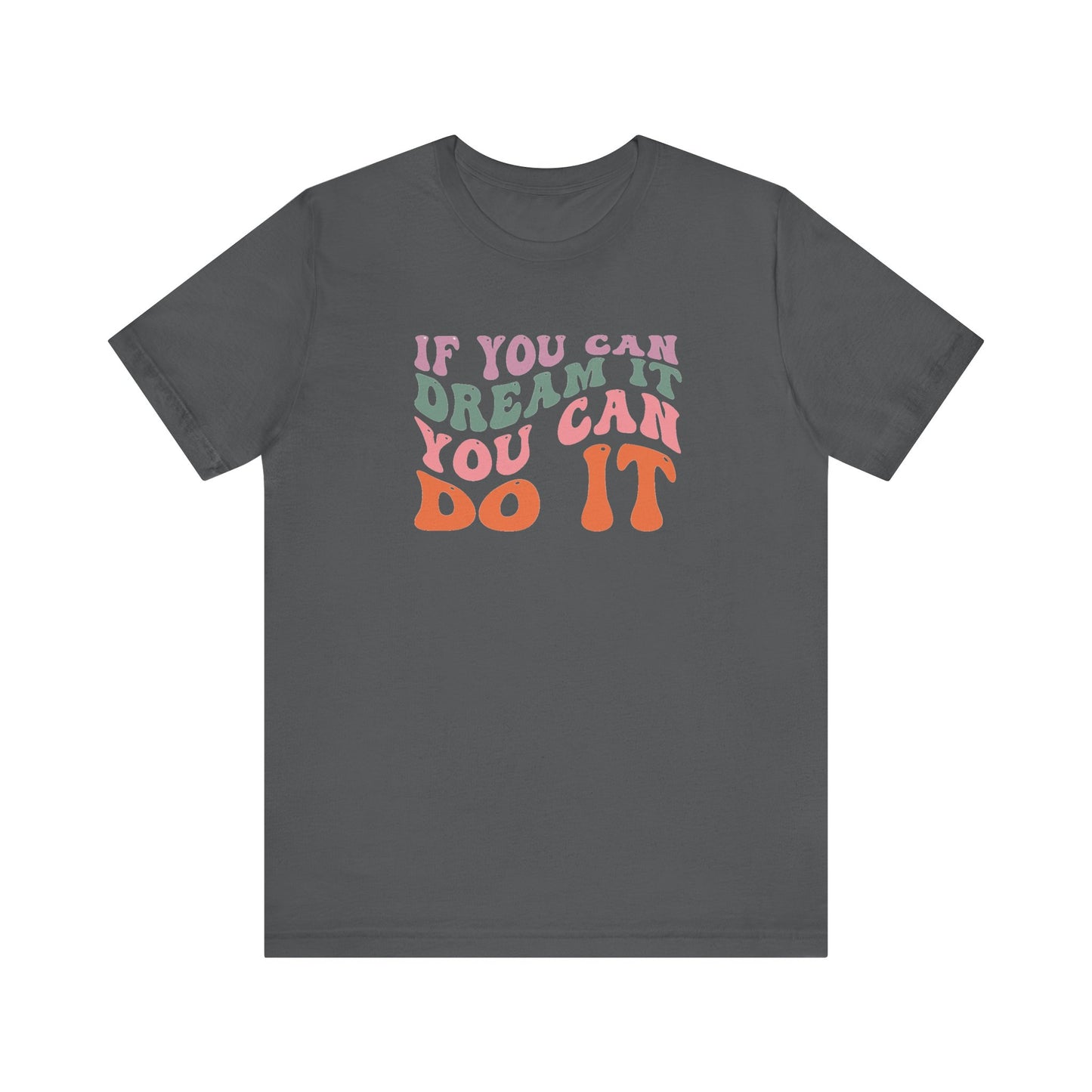 If You Dream It You Can Do It Unisex Jersey Short Sleeve Tee