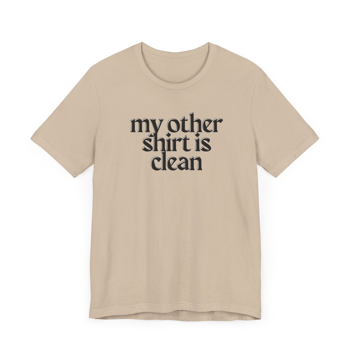 My Other Shirt Is Clean Unisex Jersey Short Sleeve Tee