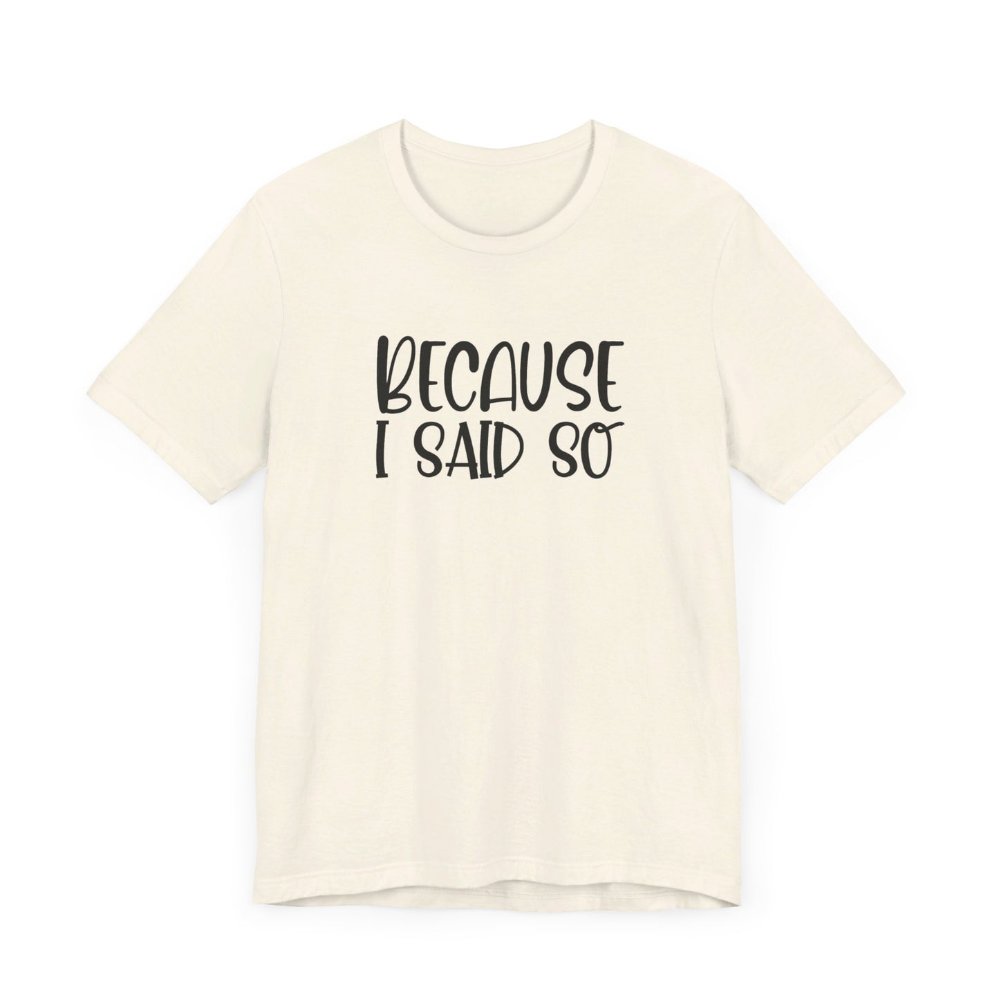 Because I Said So Unisex Jersey Short Sleeve Tee