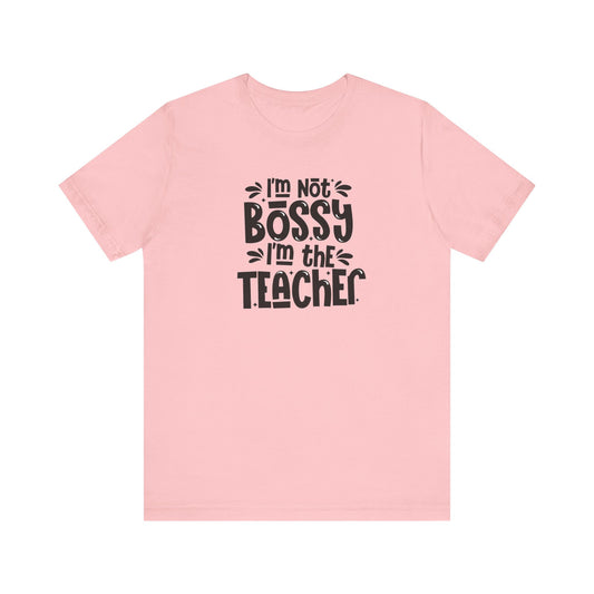 I'm Not Bossy I'm The Teacher Unisex Jersey Short Sleeve Tee