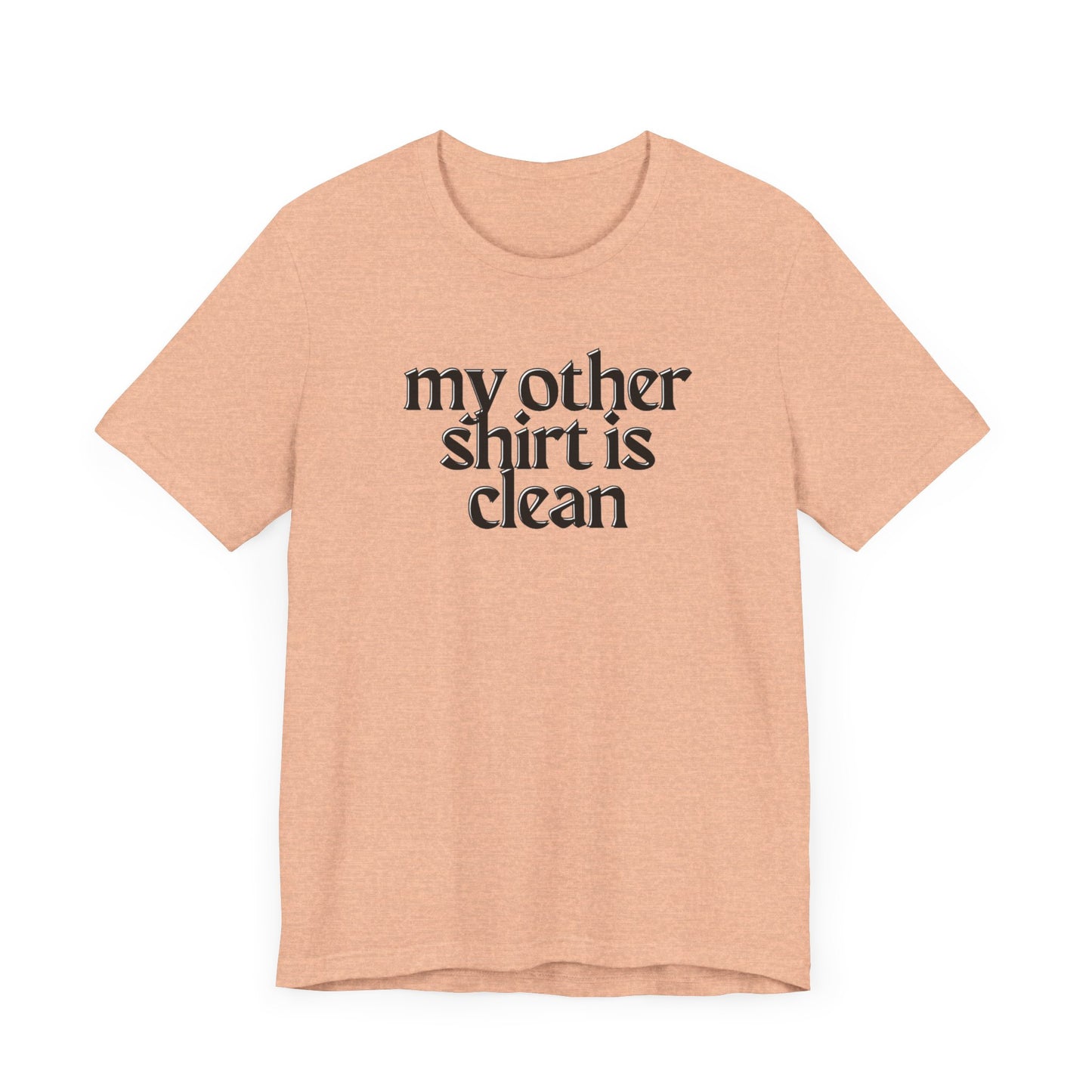 My Other Shirt Is Clean Unisex Jersey Short Sleeve Tee