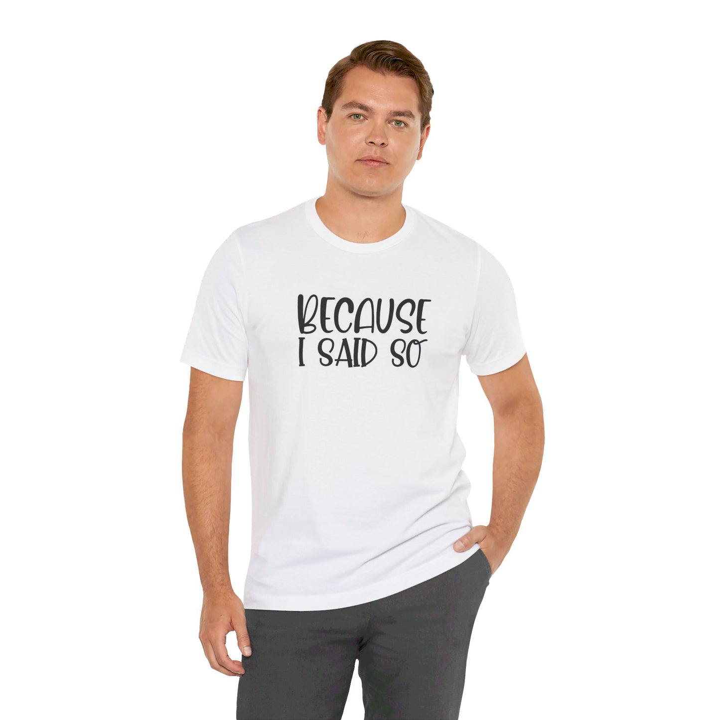 Because I Said So Unisex Jersey Short Sleeve Tee