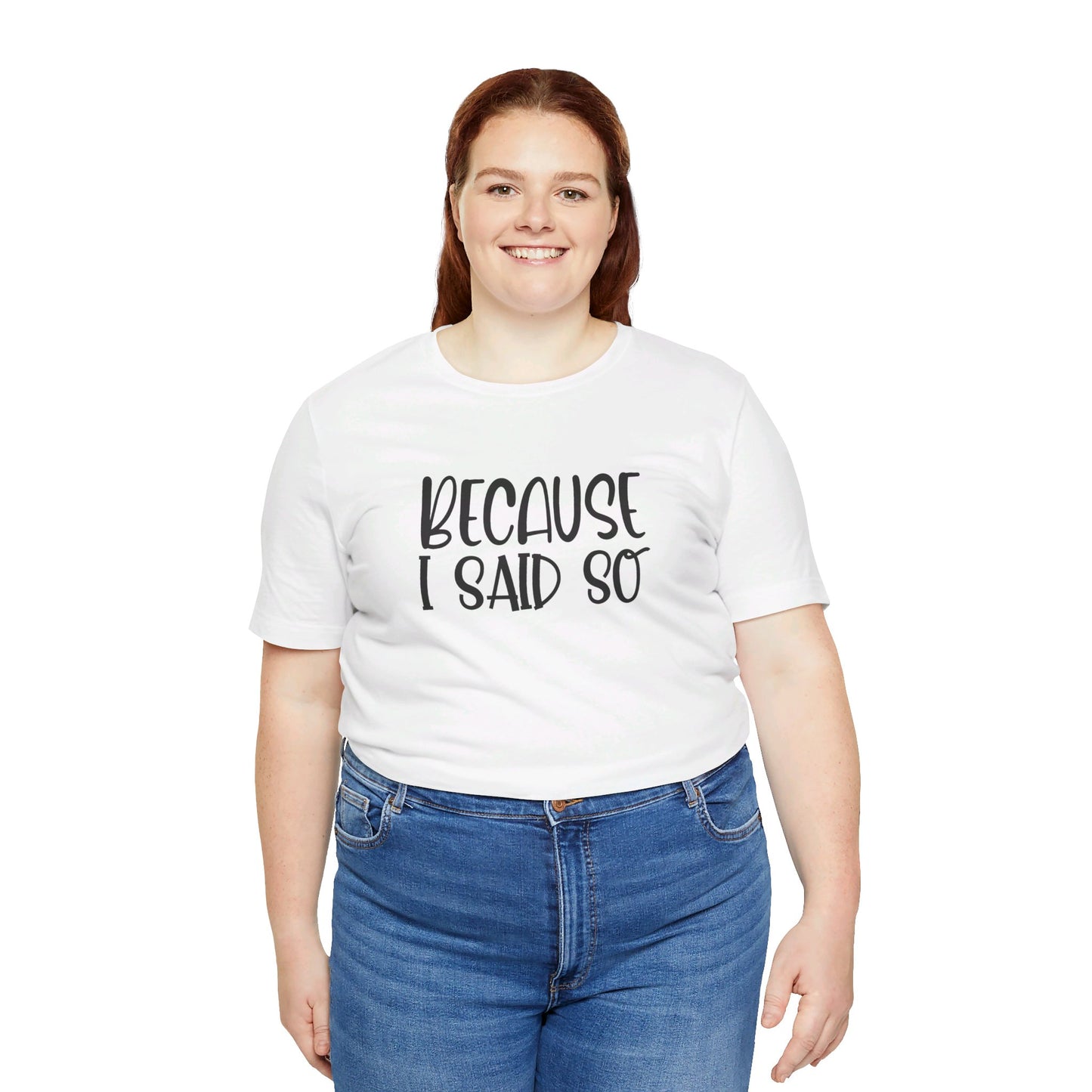 Because I Said So Unisex Jersey Short Sleeve Tee