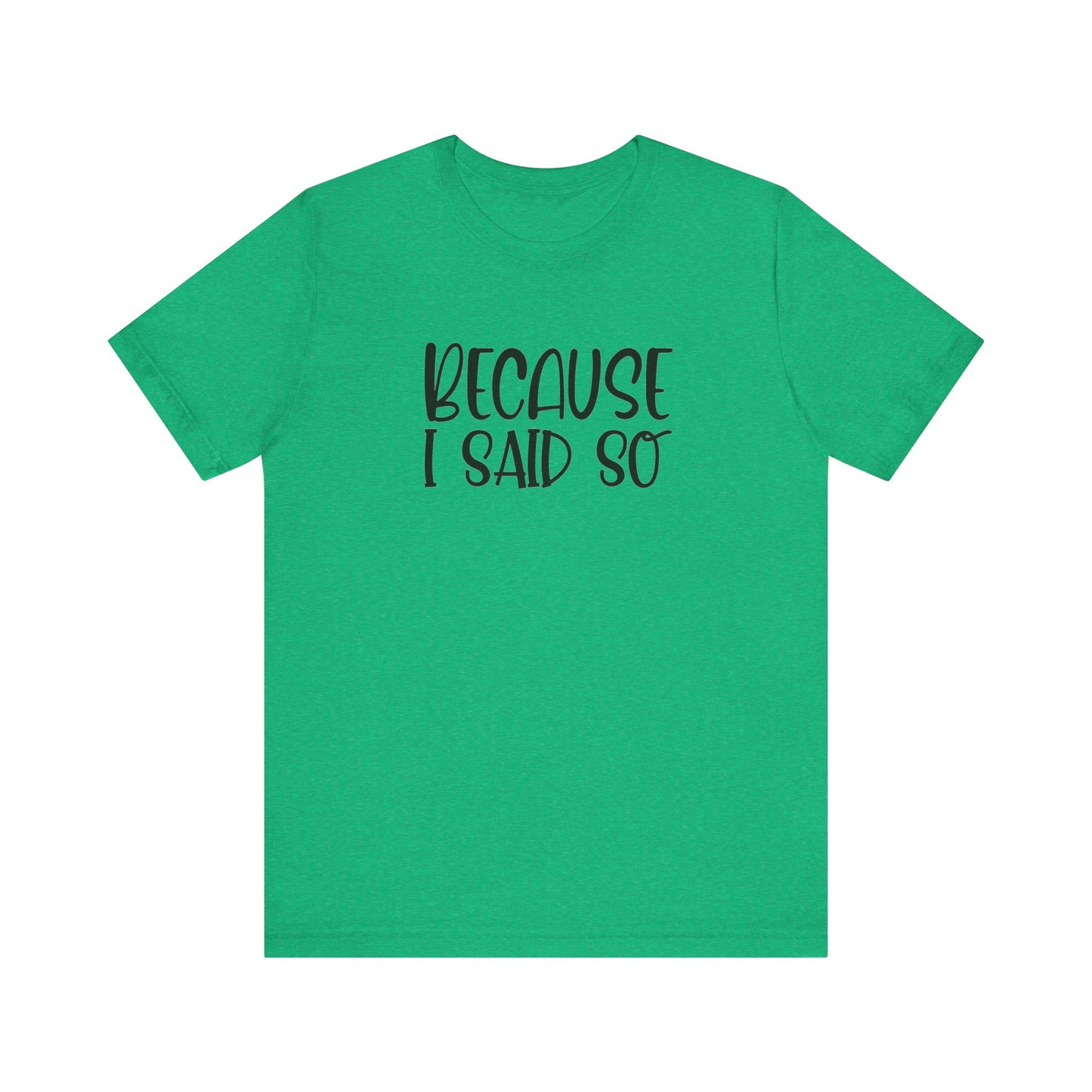 Because I Said So Unisex Jersey Short Sleeve Tee