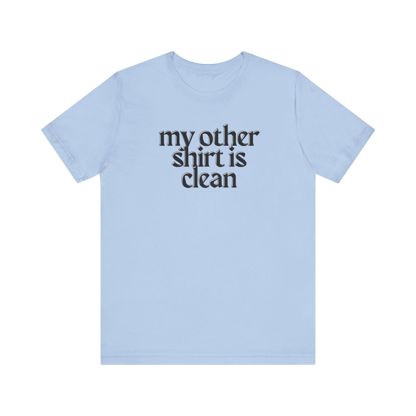 My Other Shirt Is Clean Unisex Jersey Short Sleeve Tee