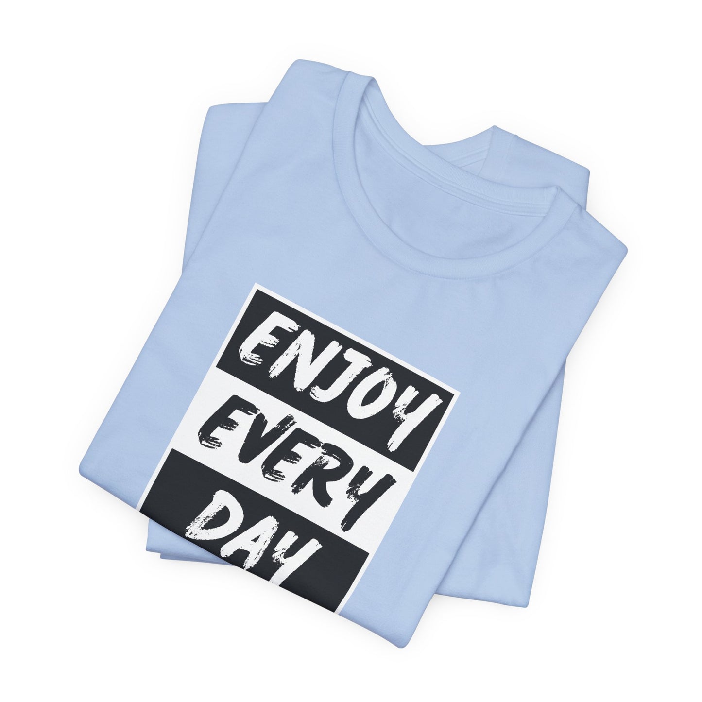 Enjoy Every Day Unisex Jersey Short Sleeve Tee