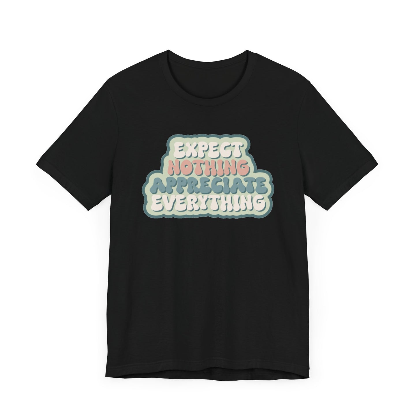 Expect Nothing Appreciate Everything Unisex Jersey Short Sleeve Tee