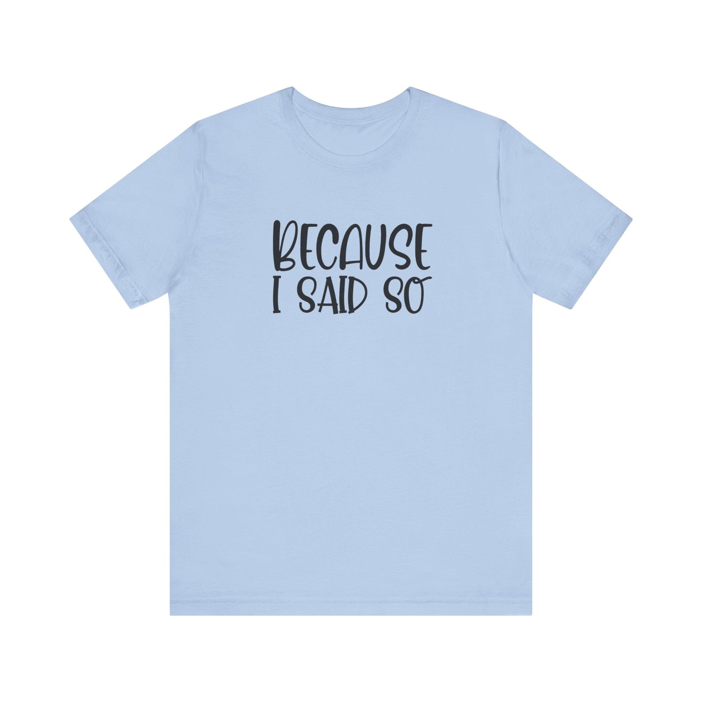 Because I Said So Unisex Jersey Short Sleeve Tee