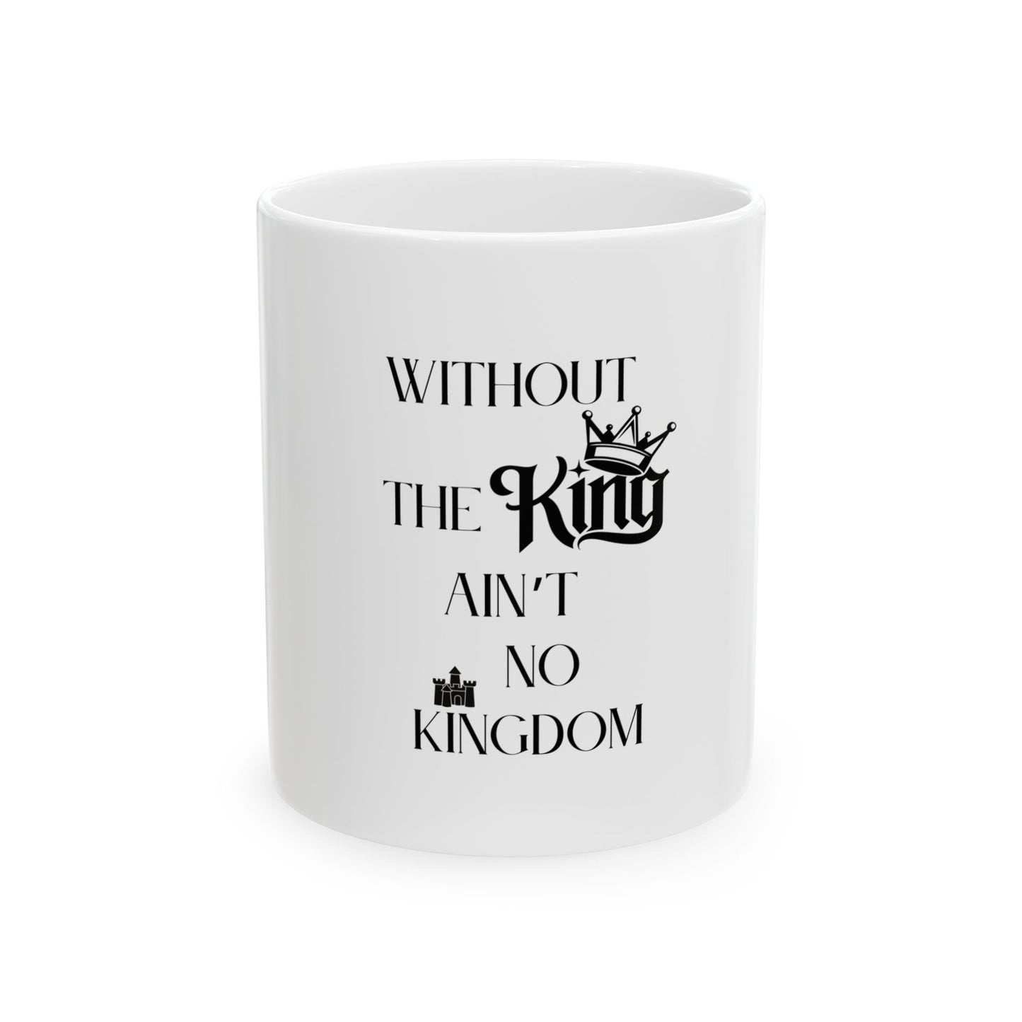 Without The King Ain't No Kingdom Ceramic Mug, (11oz, 15oz)