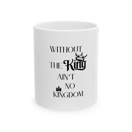 Without The King Ain't No Kingdom Ceramic Mug, (11oz, 15oz)