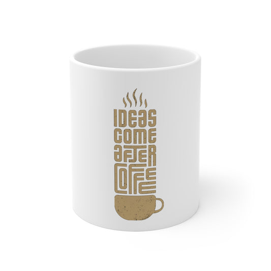 Ideas Come After Coffee Mug 11oz