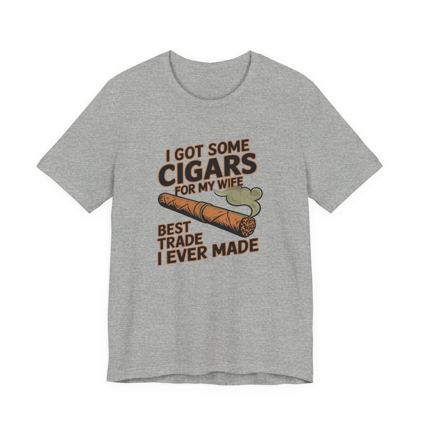 Cigar/ I Got Some Cigars for My Wife Best Trade Ever/Unisex Jersey Short Sleeve Tee