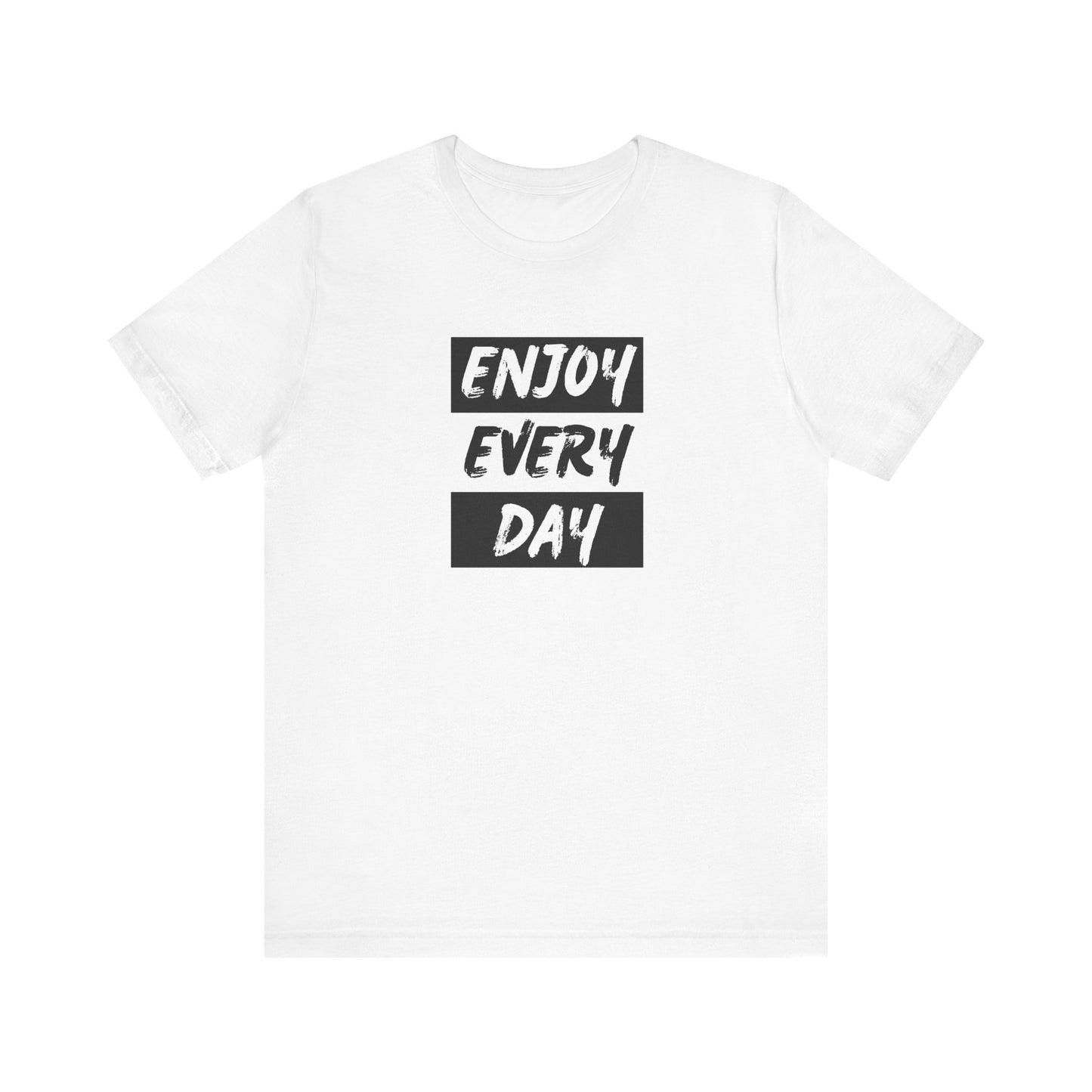 Enjoy Every Day Unisex Jersey Short Sleeve Tee