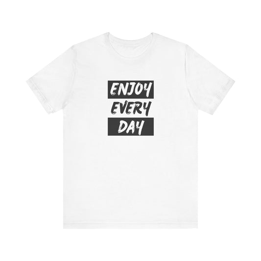 Enjoy Every Day Unisex Jersey Short Sleeve Tee