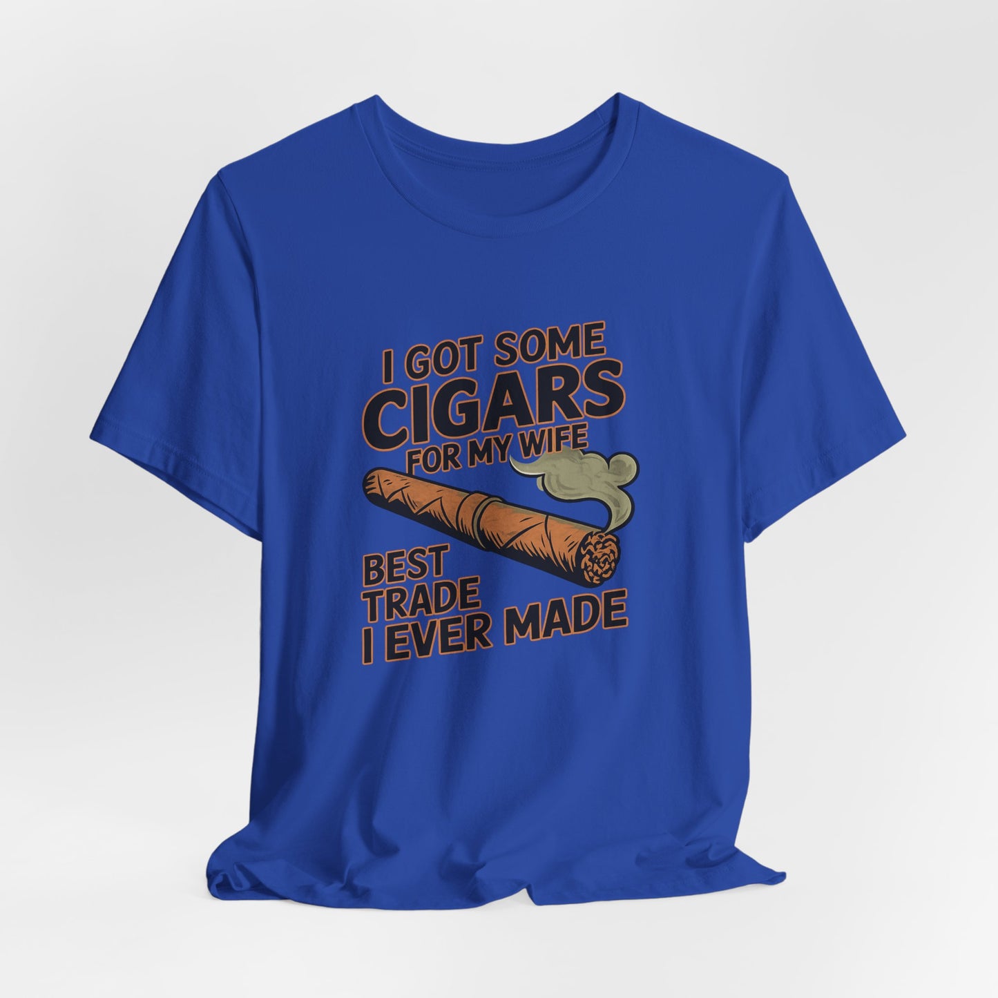 Cigar/ I Got Some Cigars for My Wife Best Trade Ever/Unisex Jersey Short Sleeve Tee