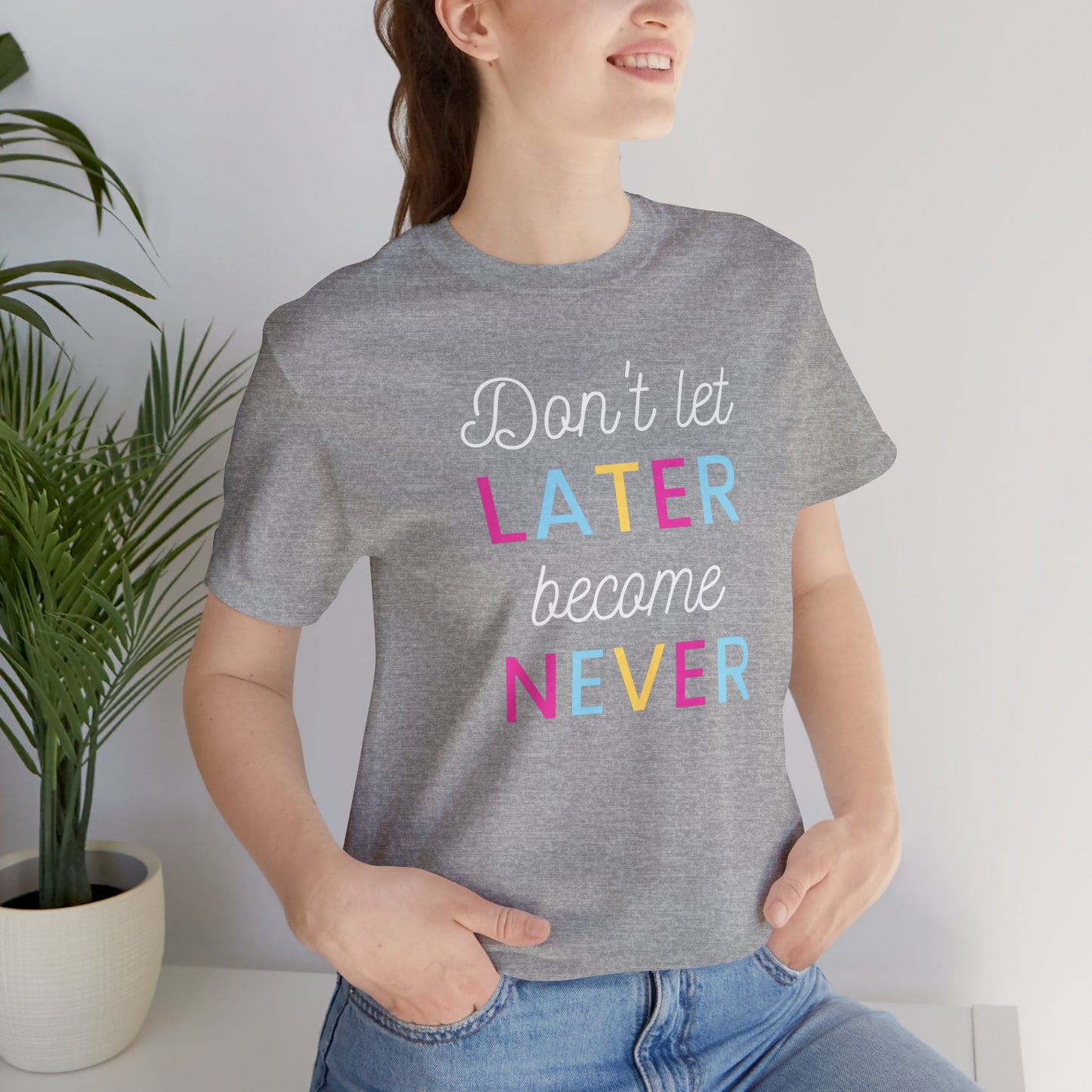 Don't Let Later Become Never Unisex Short Sleeve Tee