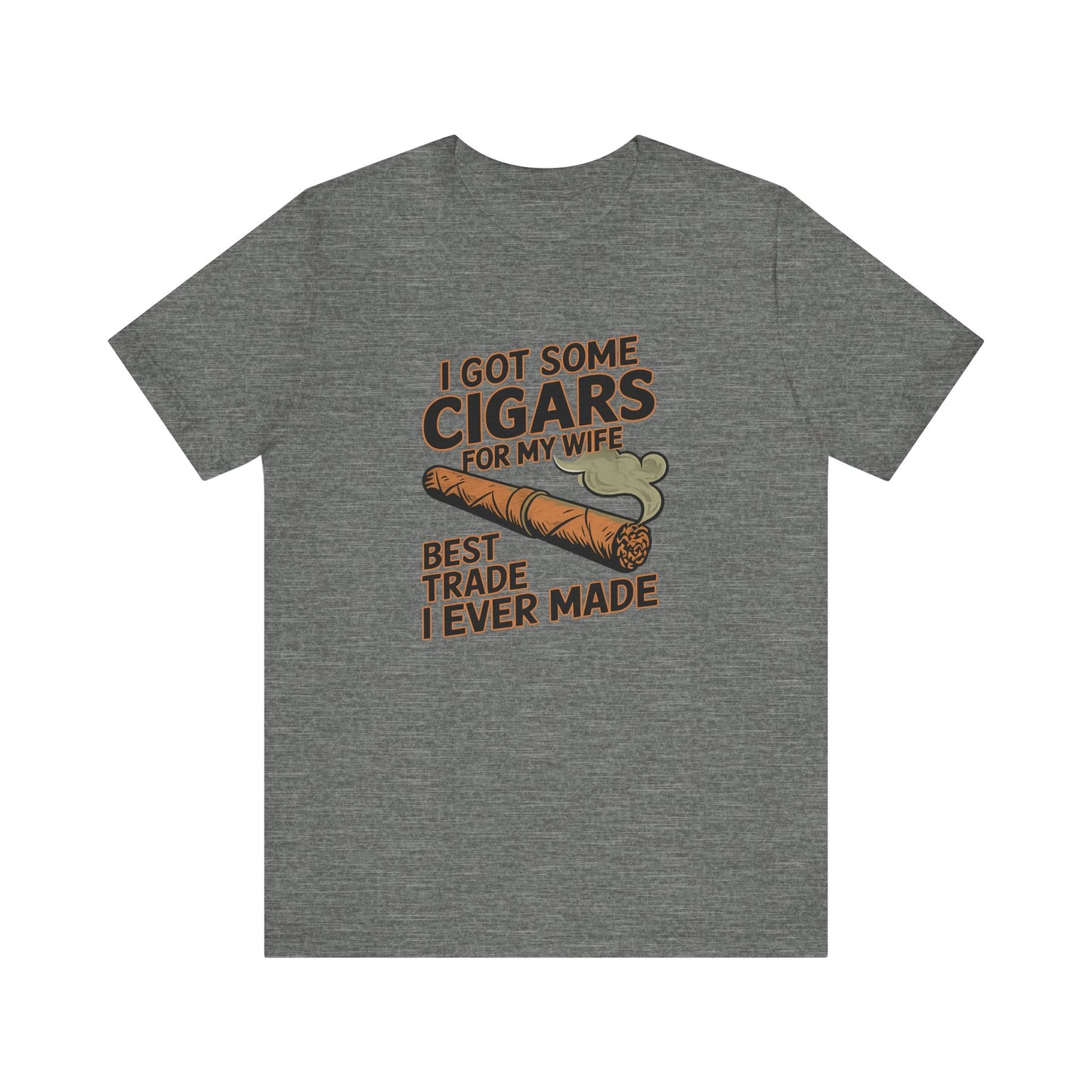 Cigar/ I Got Some Cigars for My Wife Best Trade Ever/Unisex Jersey Short Sleeve Tee
