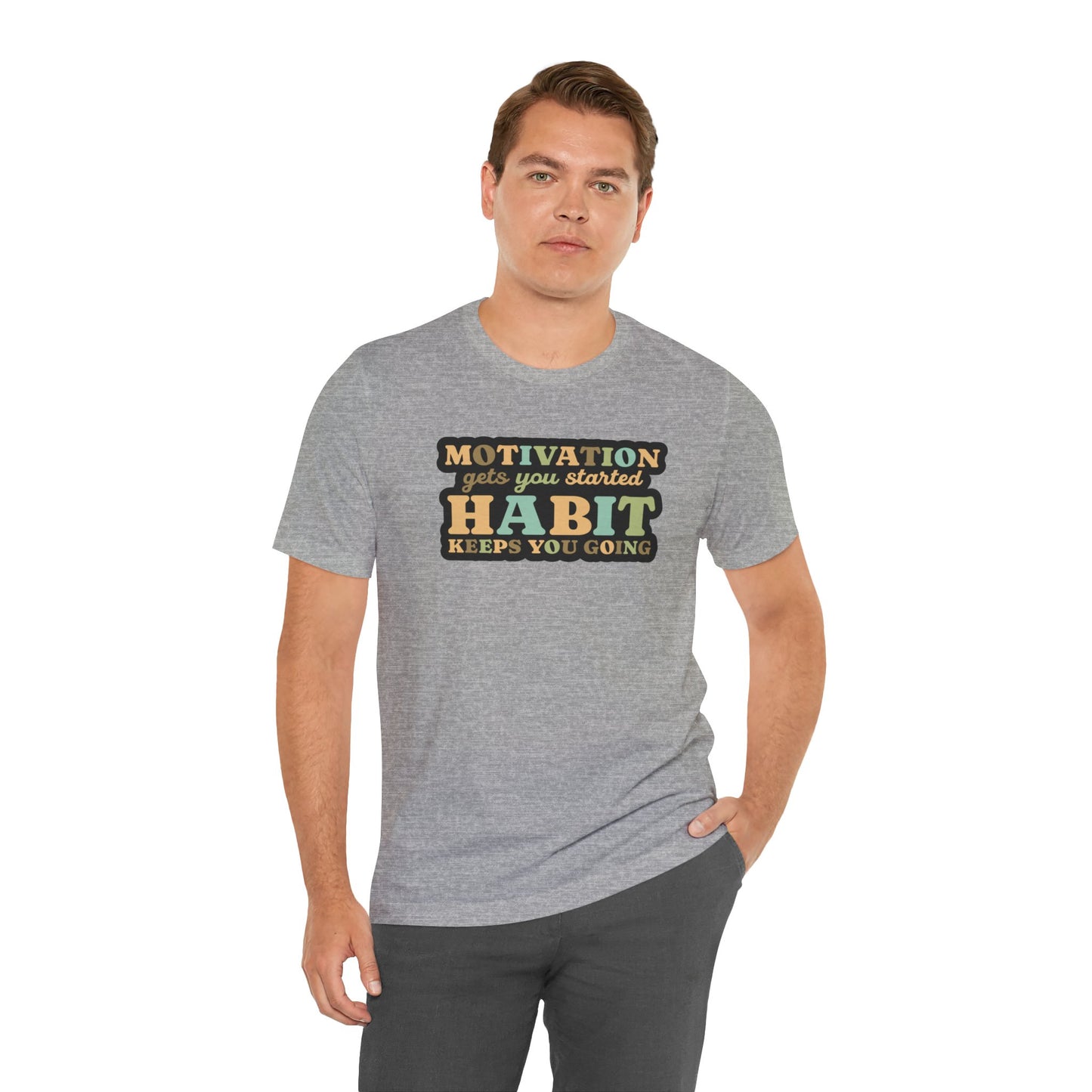 Motivation Gets You Started Habit Keeps You Going Unisex Jersey Short Sleeve Tee