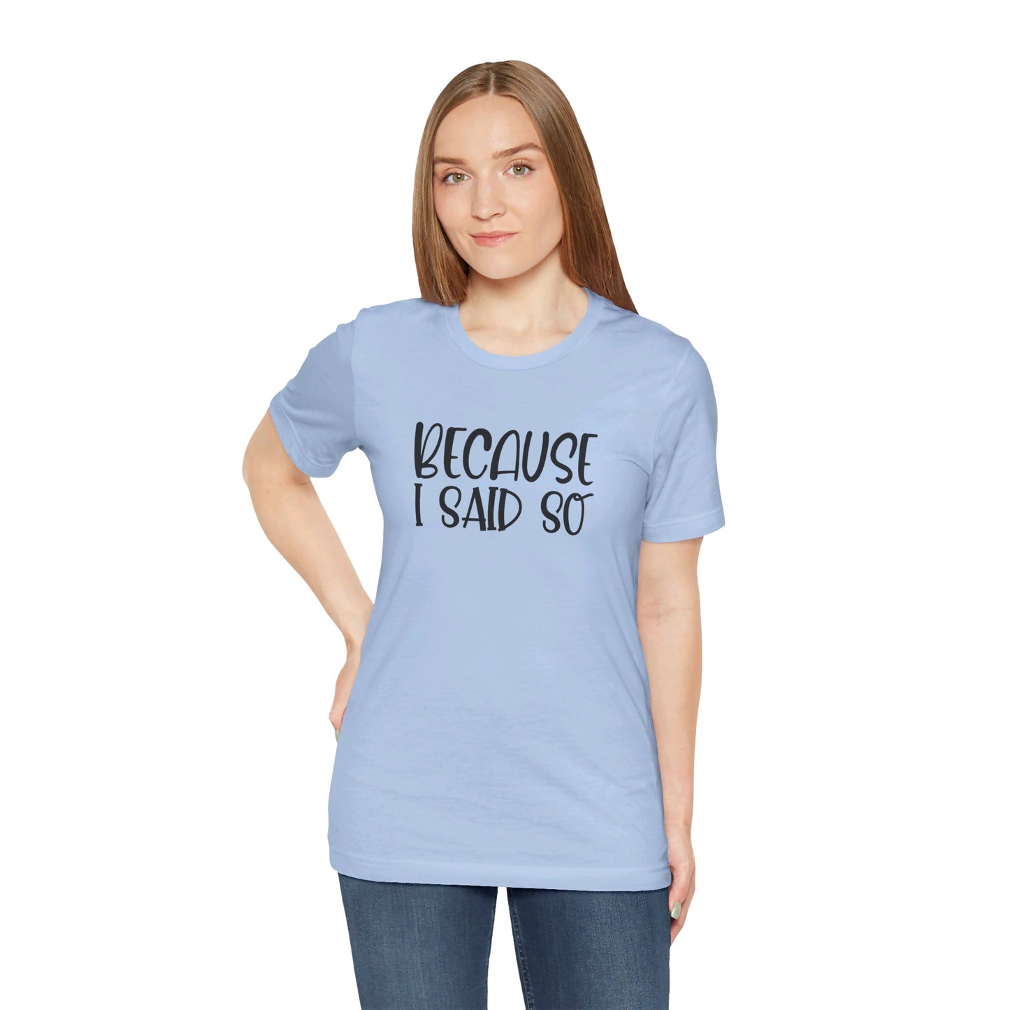 Because I Said So Unisex Jersey Short Sleeve Tee