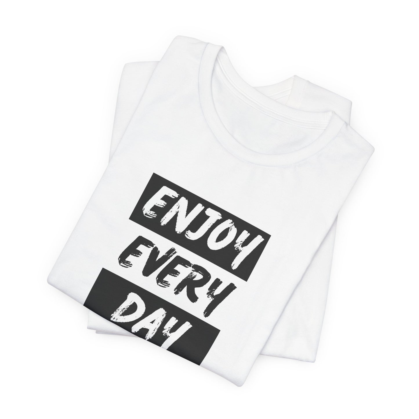 Enjoy Every Day Unisex Jersey Short Sleeve Tee