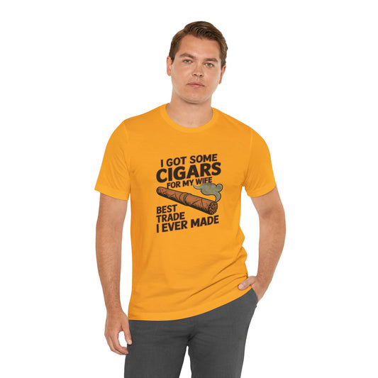 Cigar/ I Got Some Cigars for My Wife Best Trade Ever/Unisex Jersey Short Sleeve Tee
