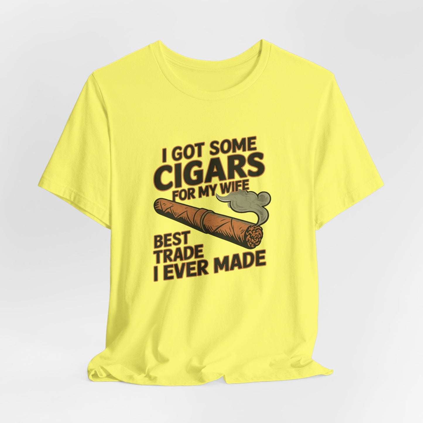 Cigar/ I Got Some Cigars for My Wife Best Trade Ever/Unisex Jersey Short Sleeve Tee