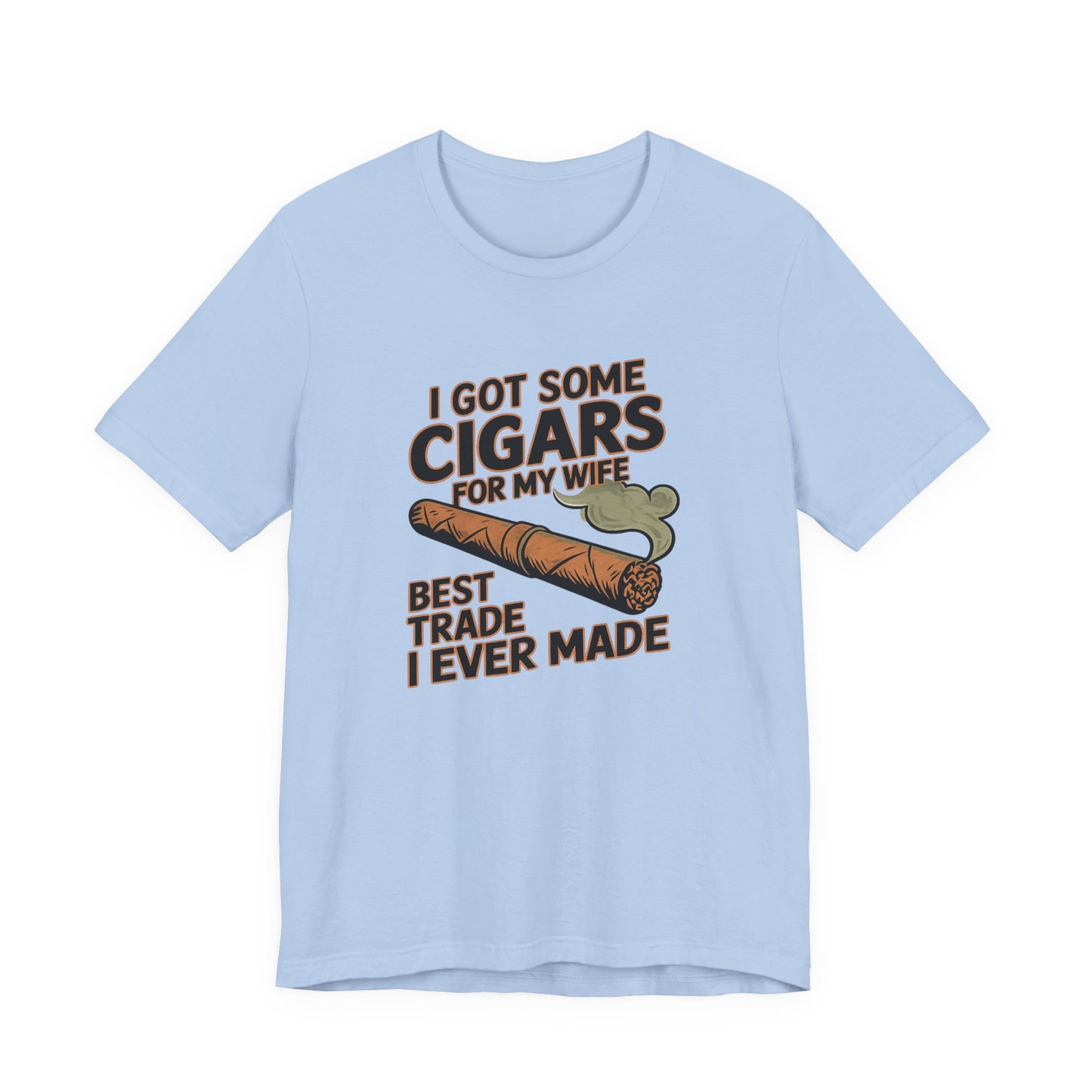 Cigar/ I Got Some Cigars for My Wife Best Trade Ever/Unisex Jersey Short Sleeve Tee