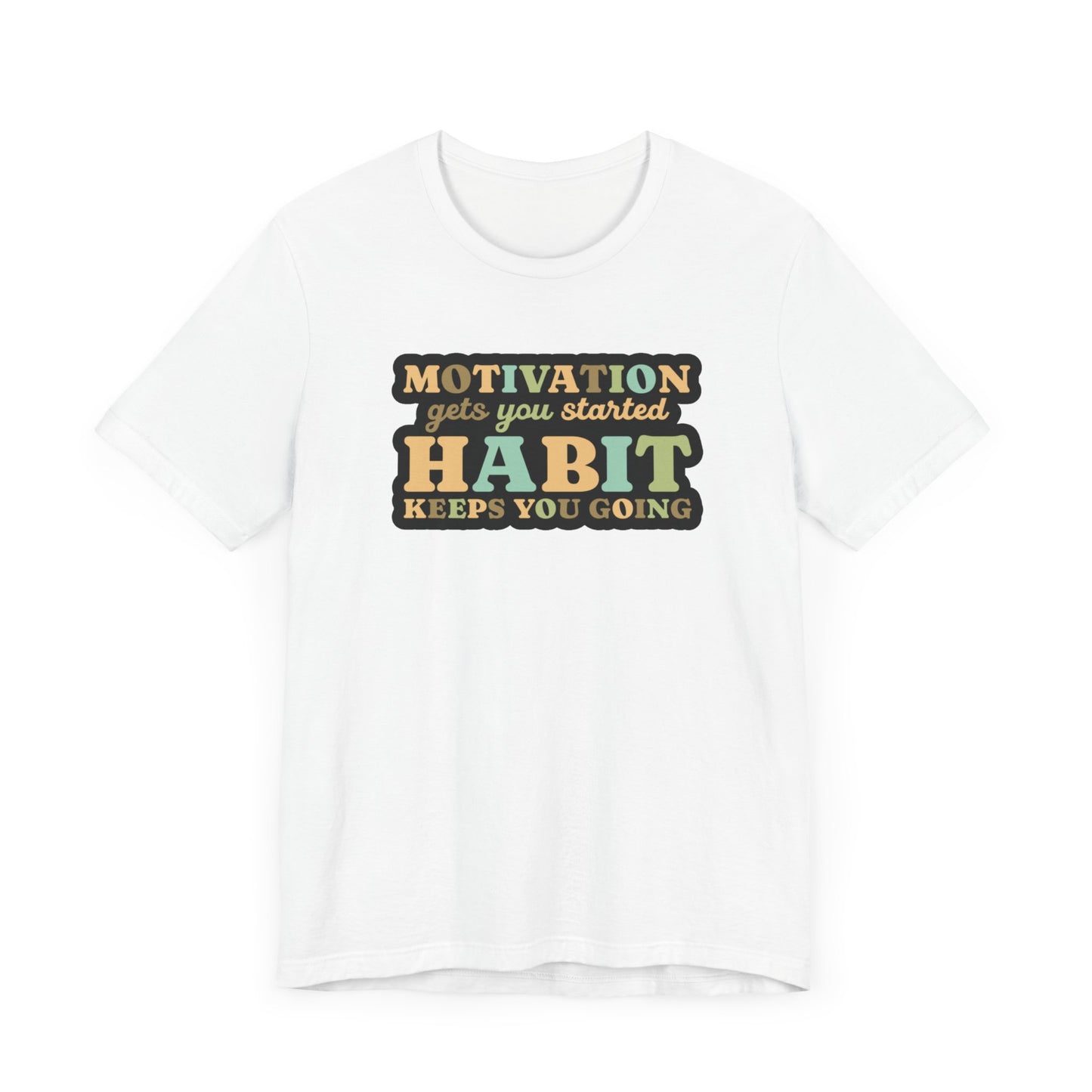 Motivation Gets You Started Habit Keeps You Going Unisex Jersey Short Sleeve Tee