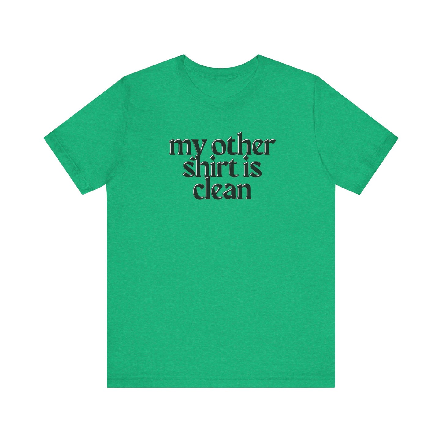 My Other Shirt Is Clean Unisex Jersey Short Sleeve Tee