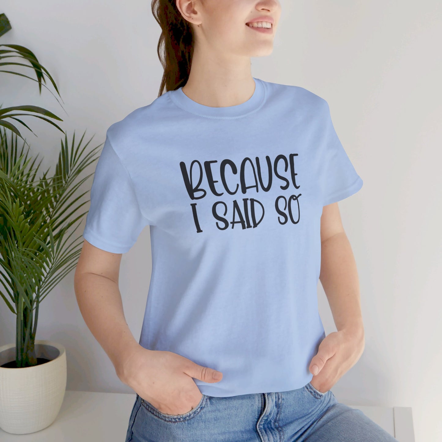 Because I Said So Unisex Jersey Short Sleeve Tee