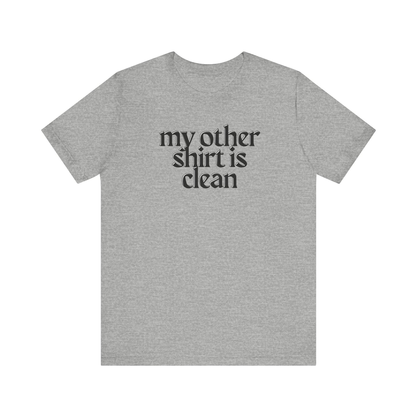 My Other Shirt Is Clean Unisex Jersey Short Sleeve Tee