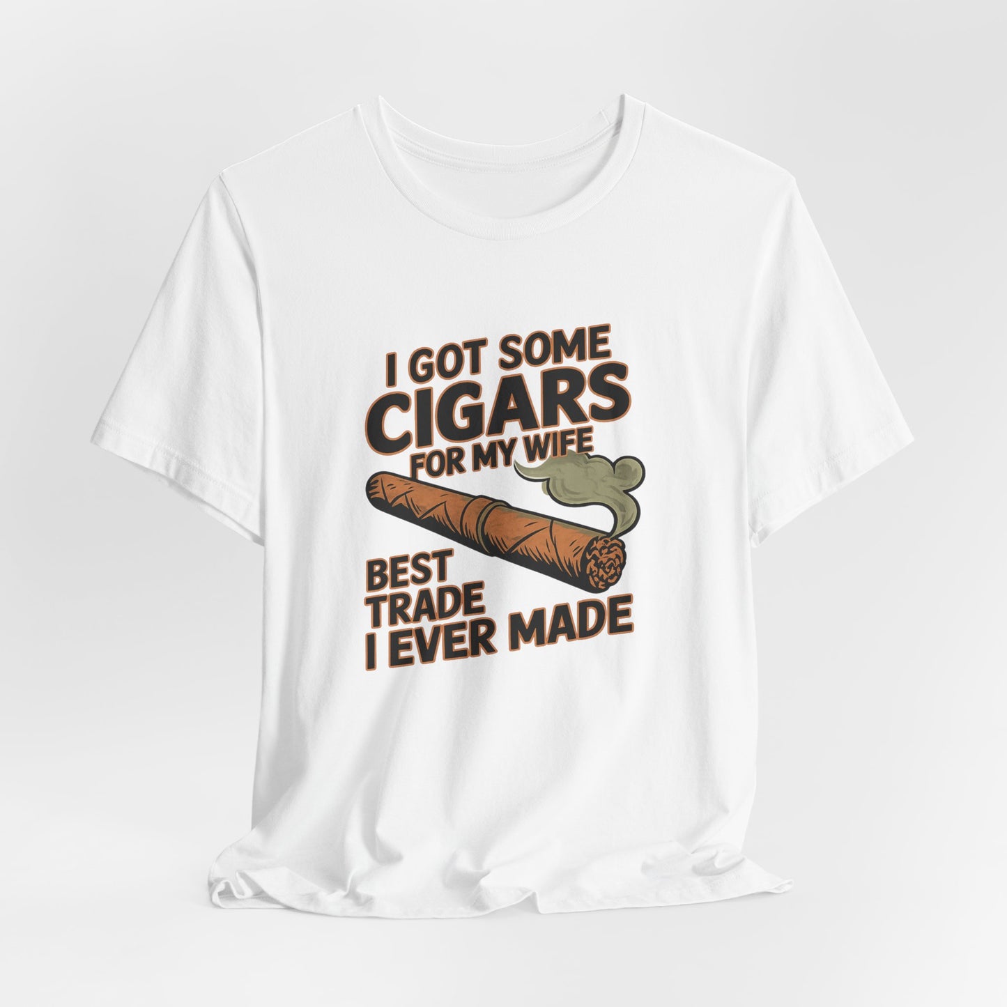 Cigar/ I Got Some Cigars for My Wife Best Trade Ever/Unisex Jersey Short Sleeve Tee