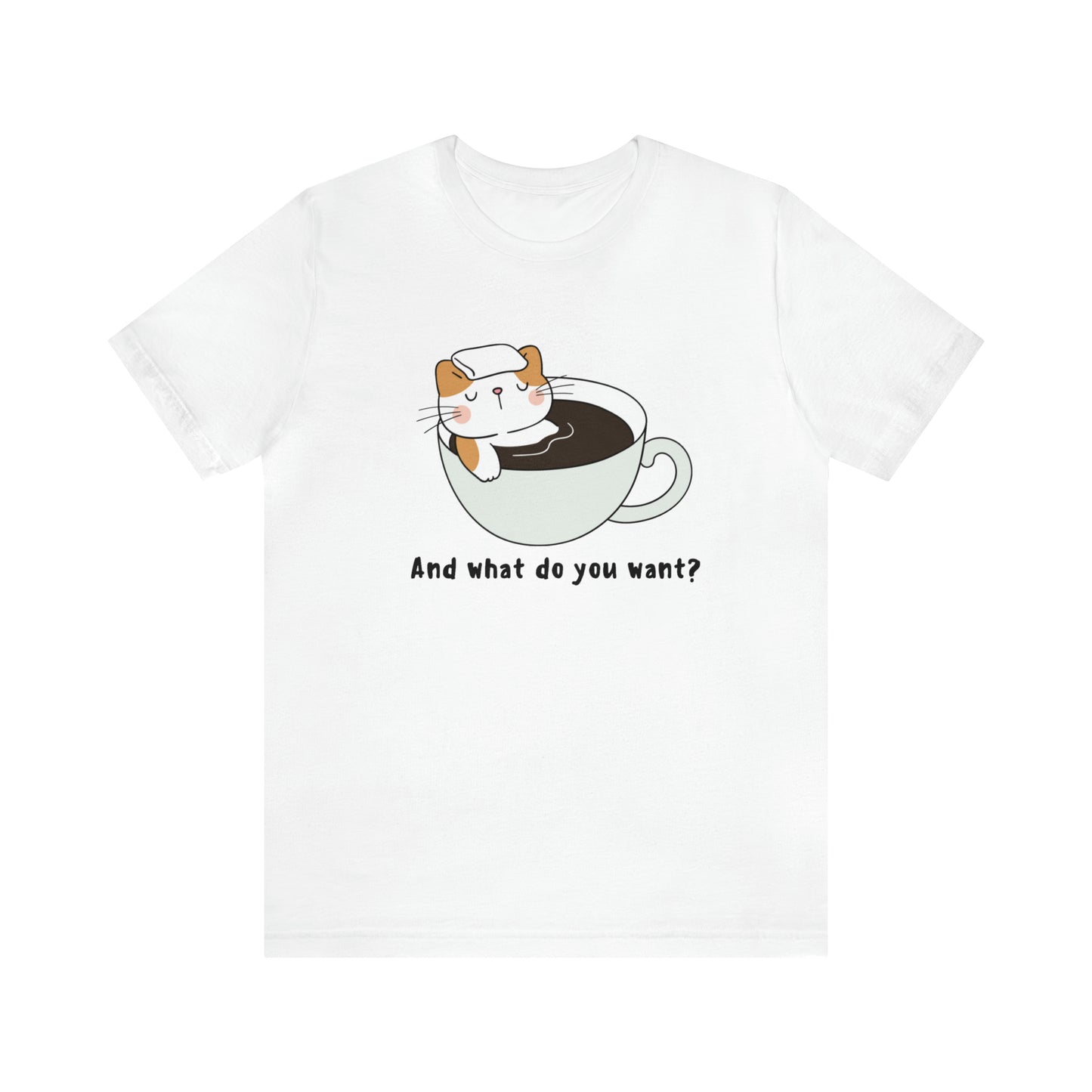 And What Do You Want? Unisex Jersey Short Sleeve Tee