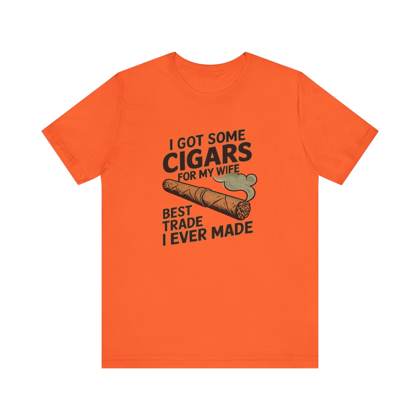 Cigar/ I Got Some Cigars for My Wife Best Trade Ever/Unisex Jersey Short Sleeve Tee