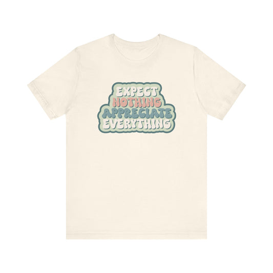 Expect Nothing Appreciate Everything Unisex Jersey Short Sleeve Tee